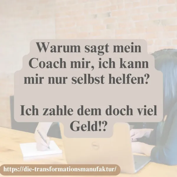 Warum sagt mein Coach mir, ich kann mir nur selbst helfen? Ich zahle doch viel Geld?